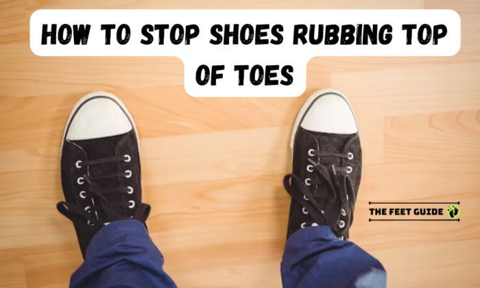 How to Stop Shoes Rubbing Top of Toes